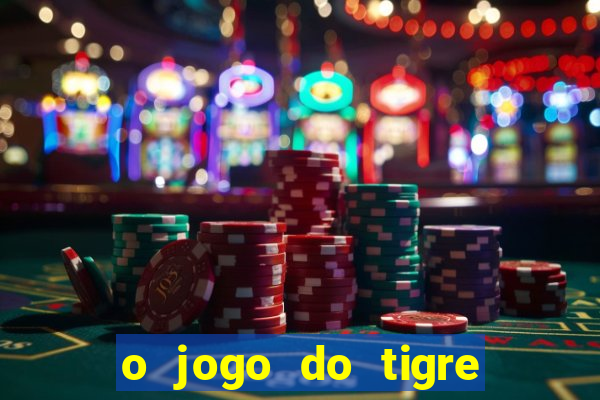 o jogo do tigre da dinheiro